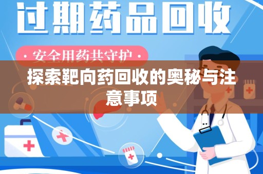 汕头探索靶向药回收的奥秘与注意事项