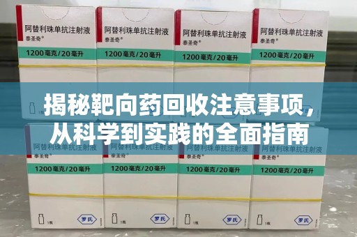 汕头揭秘靶向药回收注意事项，从科学到实践的全面指南