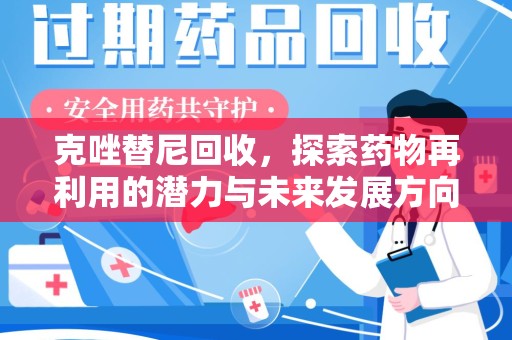 汕头克唑替尼回收，探索药物再利用的潜力与未来发展方向